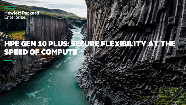 HPE Gen10 Plus: Secure Flexibility at the Speed of Compute